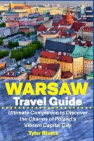 Warsaw Travel Guide: Ultimate Companion to Discover the Charms of Poland's Vibrant Capital City B0C87KBD61 Book Cover
