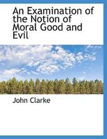 Examination of the Notion of Moral Good and Evil 0766169006 Book Cover