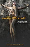Muddy Little Secrets: victim to Victory. tragedy to Triumph. 0991433610 Book Cover