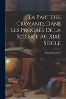 La Part Des Croyants Dans Les Progrès De La Science Au Xixe Siècle 102256840X Book Cover