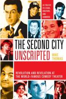 The Second City Unscripted: Revolution and Revelation at the World-Famous Comedy Theater 0810128446 Book Cover