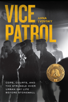 Vice Patrol: Cops, Courts, and the Struggle over Urban Gay Life before Stonewall 022676978X Book Cover