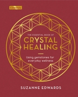 The Essential Book of Crystal Healing: Using Gemstones for Everyday Wellness 1398830119 Book Cover