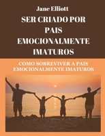Ser criado por pais emocionalmente imaturos (Portuguese Edition): Como sobreviver a pais emocionalmente imaturos B0CQ47ZHT8 Book Cover