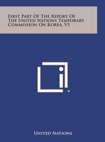 First Part of the Report of the United Nations Temporary Commission on Korea, V1 1258736403 Book Cover