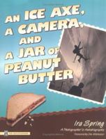 An Ice Axe, a Camera, and a Jar of Peanut Butter: A Photographer's Autobiography 0898865204 Book Cover
