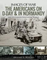 The Americans on D-Day and in Normandy: Rare Photographs from Wartime Archives 1526743965 Book Cover