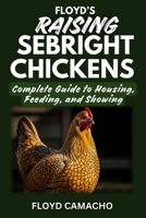 Floyd’s Raising Sebright Chickens: Practical Handbook for Beginners and Experienced Poultry Keepers B0GTRJ68RS Book Cover