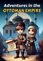 Adventures in the Ottoman Empire: From story to history B0DW449QMK Book Cover