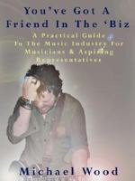 You've Got a Friend in the 'Biz: A Practical Guide to the Music Industry for Musicians & Aspiring Representatives 1434352021 Book Cover