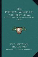 The Poetical Works Of Cuthbert Shaw: Collated With The Best Editions 0548606714 Book Cover