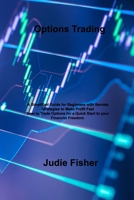 Options Trading: A Simplified Guide for Beginners with Secrets Strategies to Make Profit Fast How to Trade Options for a Quick Start to your Financial Freedom. 1803037946 Book Cover