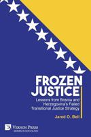 Frozen Justice: Lessons from Bosnia and Herzegovina's Failed Transitional Justice Strategy (Series in Sociology) 1622736877 Book Cover
