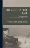 The Root Of The Evil: A Heart To Heart Talk Of An Old Friend Of The German People With His Fellow-citizens Of German Stock 1018697101 Book Cover