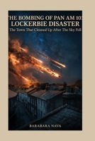 THE BOMBING OF PAN AM 103:LOCKERBIE DISASTER: THE TOWN THAT CLEANED UP AFTER THE SKY FELL B0H8MLVS6L Book Cover