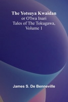 The Yotsuya Kwaidan or O'Iwa Inari: Tales of the Tokugawa; Volume 1 1016134592 Book Cover