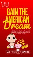 GAIN THE AMERICAN DREAM: Guiding the Youth to Financial Freedom through Generational Wealth & Credit 0998707813 Book Cover