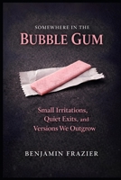 Somewhere in the Bubble Gum: Small Irritations, Quiet Exits, and Versions We Outgrow (Dumpster Fire) B0GQ3M8TJN Book Cover