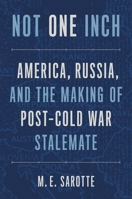 Not One Inch: America, Russia, and the Making of Post-Cold War Stalemate 0300268033 Book Cover