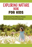 Exploring Nature Book For Kids: Understand The Different Plants And Learn A Second Language: Get Your Kids To Love Flowers B098GSP43H Book Cover