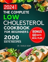 The Complete Low Cholesterol Cookbook for Beginners 2024: 2000 Days of Nutritious and Delicious Recipes to Lower Cholesterol ,Protect Heart Healthy and Overall Wellbeing B0CRXZSC8S Book Cover