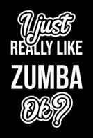 I Just Really Like Zumba Ok?: Christmas Gift for Zumba lover - Funny Zumba Journal - Nice 2019 Christmas Present for Zumba - 6x9inch 120 pages 1702087425 Book Cover