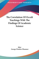 The Correlation Of Occult Teachings With The Findings Of Academic Science 1425315925 Book Cover