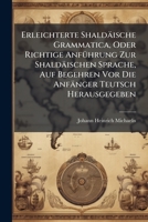 Erleichterte Shaldäische Grammatica, Oder Richtige Anführung Zur Shaldäischen Sprache, Auf Begehren Vor Die Anfänger Teutsch Herausgegeben 1178939286 Book Cover