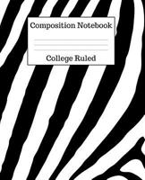 Composition Notebook College Ruled: 100 Pages - 7.5 x 9.25 Inches - Paperback - Zebra Print Design 1725570572 Book Cover