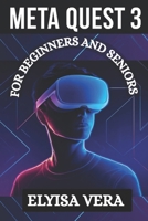 META QUEST 3 USER GUIDE FOR BEGINNERS AND SENIORS: A Step By Step Illustration To Mastering Your Virtual Reality With Ease B0FJMP6XBW Book Cover