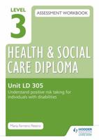 Level 3 Health & Social Care Diploma LD 305 Assessment Workbook: Understand Positive Risk Taking for Individuals with Disabilitiesunit LD 305 1471806820 Book Cover