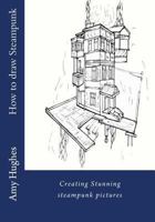 How to Draw Steampunk: Creating Stunning Steampunk Pictures 1533128782 Book Cover