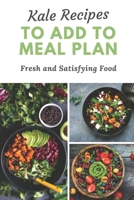 Kale Recipes To Add To Meal Plan: Fresh and Satisfying Food: Cooked Kale Recipes B09GCTYM2R Book Cover