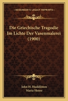 Die Griechische Tragodie Im Lichte Der Vasenmalerei (1900) 1161098429 Book Cover