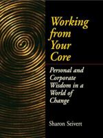 Working From Your Core: Personal and Corporate Wisdom in a World of Change 0750699302 Book Cover