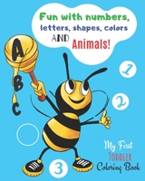 My First Toddler Coloring Book: Fun with Numbers, Letters, Shapes, Colors and Animals! 168753358X Book Cover