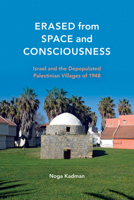 Erased from Space and Consciousness: Israel and the Depopulated Palestinian Villages of 1948 0253016762 Book Cover