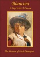 Bianconi a Boy with a Dream: The Pioneer of Irish Transport 0955504600 Book Cover