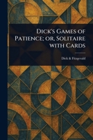 Dick's Games of Patience; or, Solitaire With Cards 1023168316 Book Cover