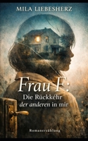 Frau F.: Die Rückkehr der anderen in mir: Über die Erinnerung, Identität und das Echo einer verborgenen Wahrheit (German Edition) B0GP73PWXJ Book Cover