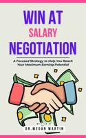Win at Salary Negotiation: A Focused Strategy To Help You Reach Your Maximum Earning Potential B0GD7Q2BF1 Book Cover