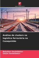 Análise de clusters na logística ferroviária no Cazaquistão (Portuguese Edition) 6207897153 Book Cover