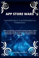 App Store Wars: The Epic Battle for Digital Freedom: How A Federal Jury's Decision Sparks a New Era in App Store Dynamics and Inside t B0CQ7HMPC8 Book Cover