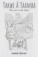 Takwe À Taamba: The Wise vs. The Idiots 9655780031 Book Cover