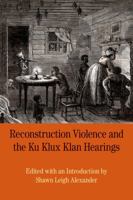 Reconstruction Violence and the Ku Klux Klan Hearings 0312676956 Book Cover