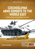 Czechoslovak Arms Exports to the Middle East Volume 5 : Algeria, Libya and Morocco 1948-1989 1806720280 Book Cover