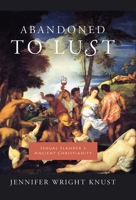 Abandoned to Lust: Sexual Slander And Ancient Christianity 0231136625 Book Cover