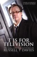 Russell T Davies: T Is for Television: The Authorised Screen Biography 1905287844 Book Cover