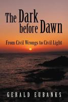 The Dark Before Dawn: From Civil Wrongs to Civil Light 1475955553 Book Cover