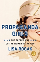 Propaganda Girls: The Secret War of the Women in the OSS 1250275598 Book Cover